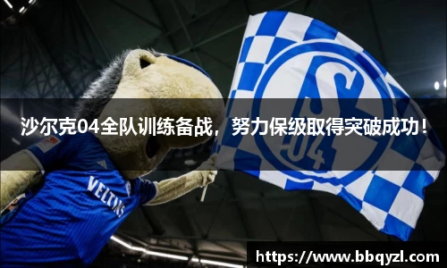 沙尔克04全队训练备战，努力保级取得突破成功！