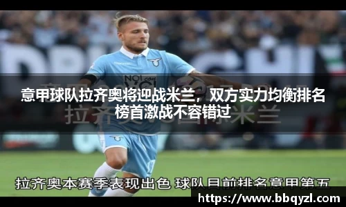 意甲球队拉齐奥将迎战米兰，双方实力均衡排名榜首激战不容错过