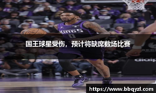 国王球星受伤，预计将缺席数场比赛
