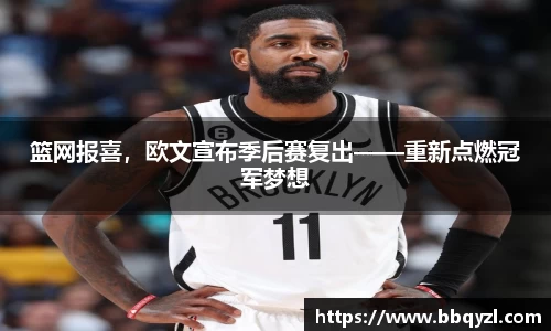 篮网报喜，欧文宣布季后赛复出——重新点燃冠军梦想