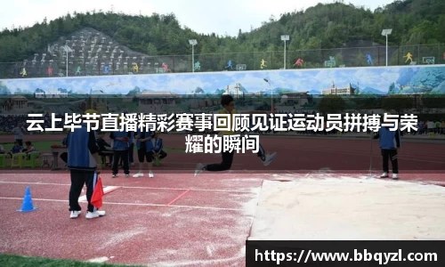 云上毕节直播精彩赛事回顾见证运动员拼搏与荣耀的瞬间
