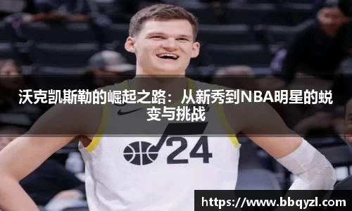 沃克凯斯勒的崛起之路：从新秀到NBA明星的蜕变与挑战