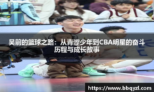 吴前的篮球之路：从青涩少年到CBA明星的奋斗历程与成长故事
