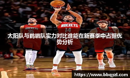 太阳队与鹈鹕队实力对比谁能在新赛季中占据优势分析
