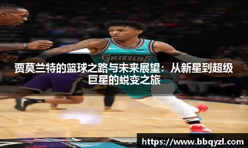 贾莫兰特的篮球之路与未来展望：从新星到超级巨星的蜕变之旅