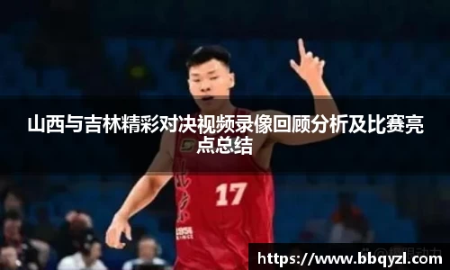 山西与吉林精彩对决视频录像回顾分析及比赛亮点总结