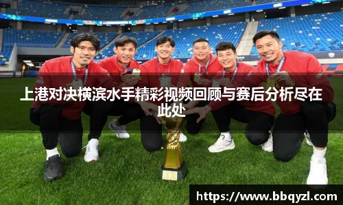 上港对决横滨水手精彩视频回顾与赛后分析尽在此处